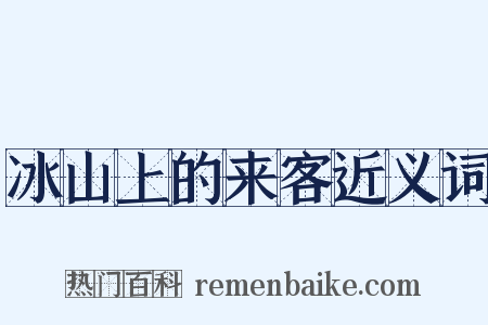 冰山上的来客近义词是什么意思的图片